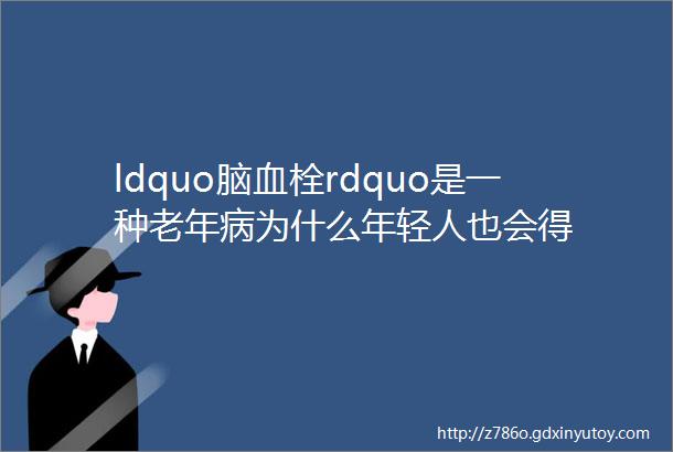 ldquo脑血栓rdquo是一种老年病为什么年轻人也会得